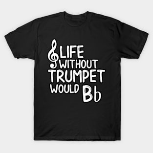 Life Without Trumpet Would Bb T-Shirt